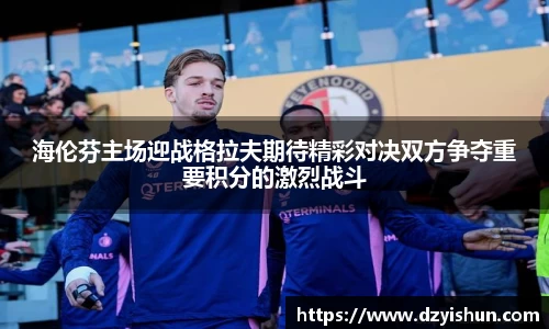 zoty中欧海伦芬主场迎战格拉夫期待精彩对决双方争夺重要积分的激烈战斗